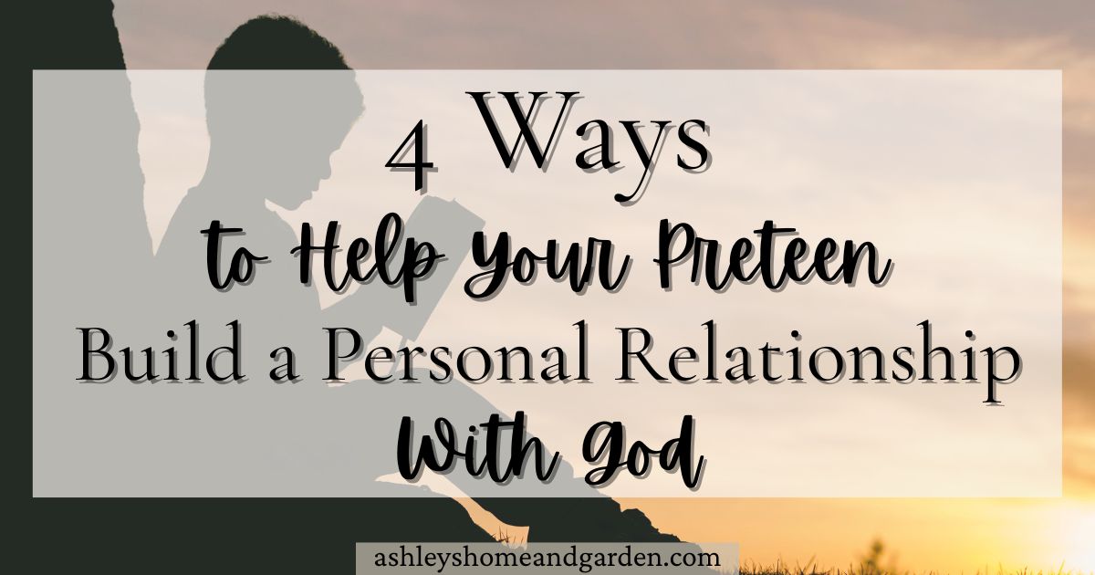 4 ways to help your preteen build a personal relationship with God