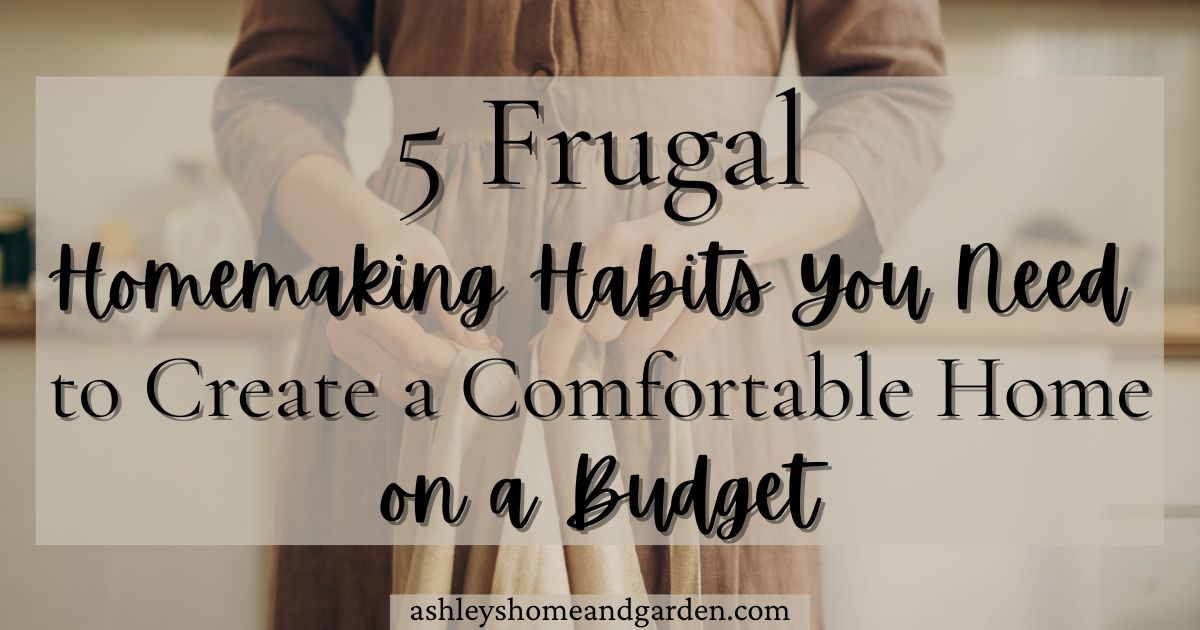 5 Frugal Homemaking Habits You Need to Create a Comfortable Home on a Budget