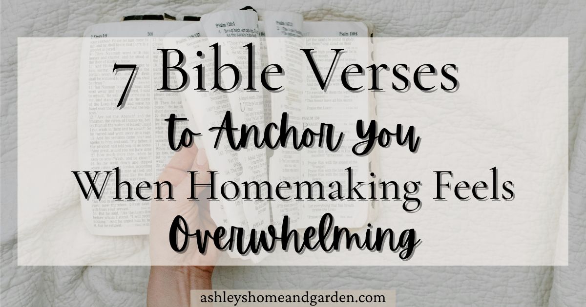 7 Bible Verses to Anchor You When Homemaking Feels Overwhelming