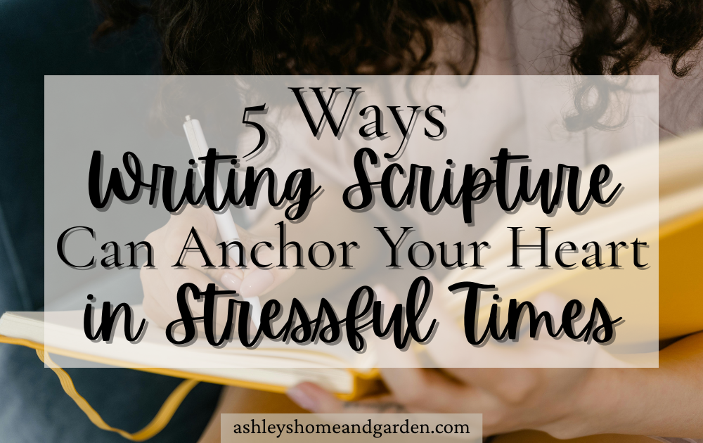 5 ways writing scripture can anchor your heart in stressful times